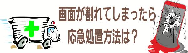 画面が割れてしまったら応急処置方法は？
