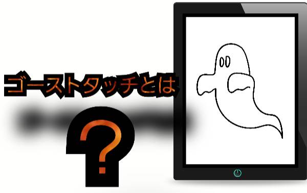 ゴーストタッチとは？